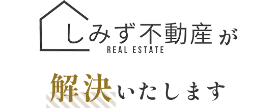 しみず不動産が解決いたします